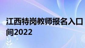 江西特岗教师报名入口（江西特岗教师报名时间2022