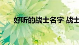 好听的战士名字 战士取名字大全霸气