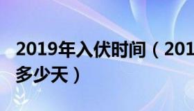 2019年入伏时间（2019年哪天入伏三伏一共多少天）