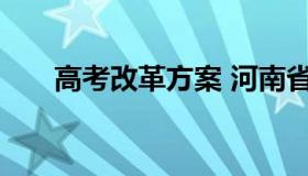 高考改革方案 河南省新高考改革方案