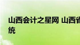 山西会计之星网 山西省会计之星信息管理系统