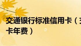 交通银行标准信用卡（交通银行标准信用卡金卡年费）