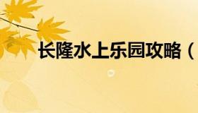 长隆水上乐园攻略（水上乐园一日游