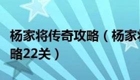 杨家将传奇攻略（杨家将传奇攻略二线完整攻略22关）