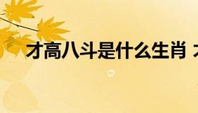 才高八斗是什么生肖 才高八斗猜一数字