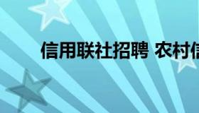 信用联社招聘 农村信用社招聘2023