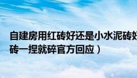 自建房用红砖好还是小水泥砖好（浮萍山水：居民自建房红砖一捏就碎官方回应）