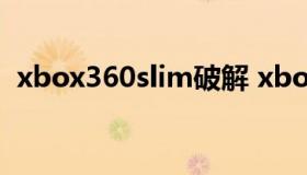 xbox360slim破解 xbox360slim破解条件