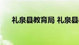 礼泉县教育局 礼泉县教育局最近通知）