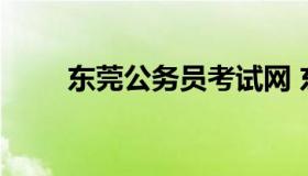 东莞公务员考试网 东莞公务员官网