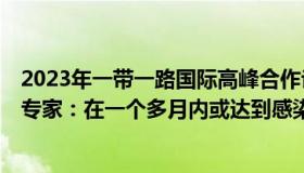 2023年一带一路国际高峰合作论坛召开时间（悠闲地考拉：专家：在一个多月内或达到感染高峰）