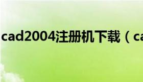 cad2004注册机下载（cad注册机2010下载）