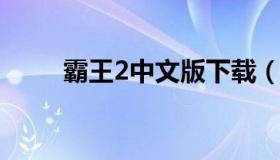 霸王2中文版下载（霸王2中文补丁