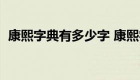 康熙字典有多少字 康熙字典有多少字一共）