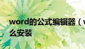 word的公式编辑器（word的公式编辑器怎么安装