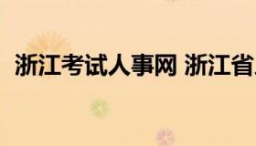 浙江考试人事网 浙江省人力资源招聘信息）