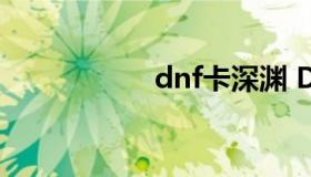 dnf卡深渊 DNF深渊