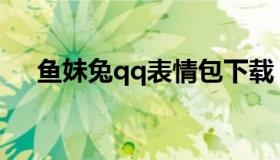 鱼妹兔qq表情包下载（兔兔搞笑表情包