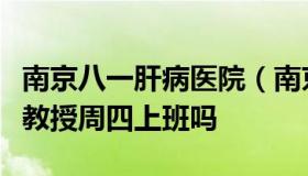 南京八一肝病医院（南京八一肝病医院汪朝晖教授周四上班吗