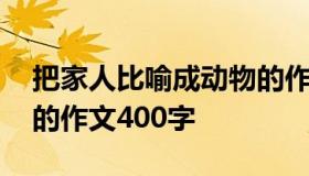 把家人比喻成动物的作文 把家人比喻成动物的作文400字