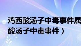 鸡西酸汤子中毒事件属于化学危害吗?（鸡西酸汤子中毒事件）