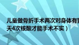 儿童做骨折手术两次对身体有影响吗（侃车官：骨折儿童3天4次核酸才能手术不实）