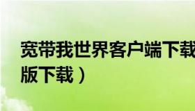 宽带我世界客户端下载网址 宽带我世界电脑版下载）