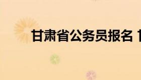 甘肃省公务员报名 甘肃公务员考试