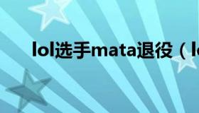 lol选手mata退役（lolmata个人资料