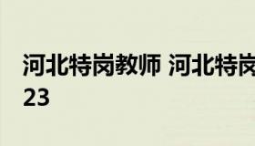 河北特岗教师 河北特岗教师报名条件时间2023