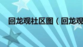 回龙观社区图（回龙观社区属于哪个街道