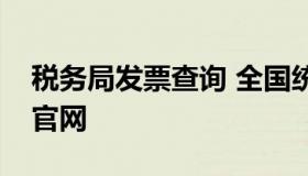 税务局发票查询 全国统一电子发票查询平台官网