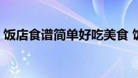 饭店食谱简单好吃美食 饭店菜谱大全 家常菜