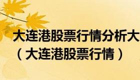 大连港股票行情分析大连港股票行情601880（大连港股票行情）