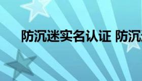 防沉迷实名认证 防沉迷实名认证平台）