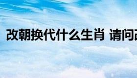 改朝换代什么生肖 请问改朝换代是什么生肖