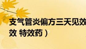 支气管炎偏方三天见效 支气管炎偏方三天见效 特效药）