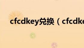 cfcdkey兑换（cfcdkey兑换码怎么获得