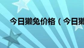 今日獭兔价格（今日獭兔最新收购价格）