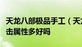 天龙八部极品手工（天龙八部极品手工戒指攻击属性多好吗