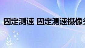 固定测速 固定测速摄像头的抓拍距离是多少