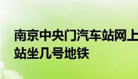 南京中央门汽车站网上订票 南京中央门汽车站坐几号地铁