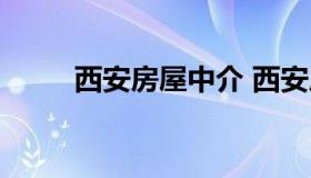 西安房屋中介 西安房产中介公司）