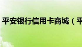 平安银行信用卡商城（平安银行官网信用卡）