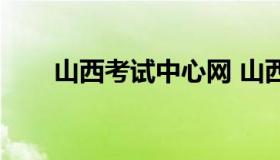 山西考试中心网 山西考试服务平台）