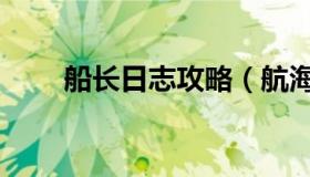 船长日志攻略（航海日记船员攻略）