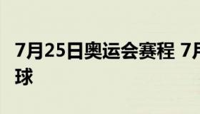 7月25日奥运会赛程 7月25日奥运会赛程乒乓球