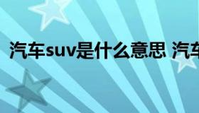 汽车suv是什么意思 汽车的SUV是什么意思