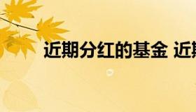 近期分红的基金 近期分红基金查询