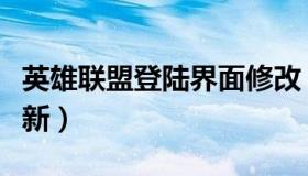 英雄联盟登陆界面修改（英雄联盟登录界面更新）